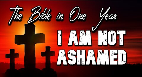 The Bible in One Year: Day 341 I am not ashamed!