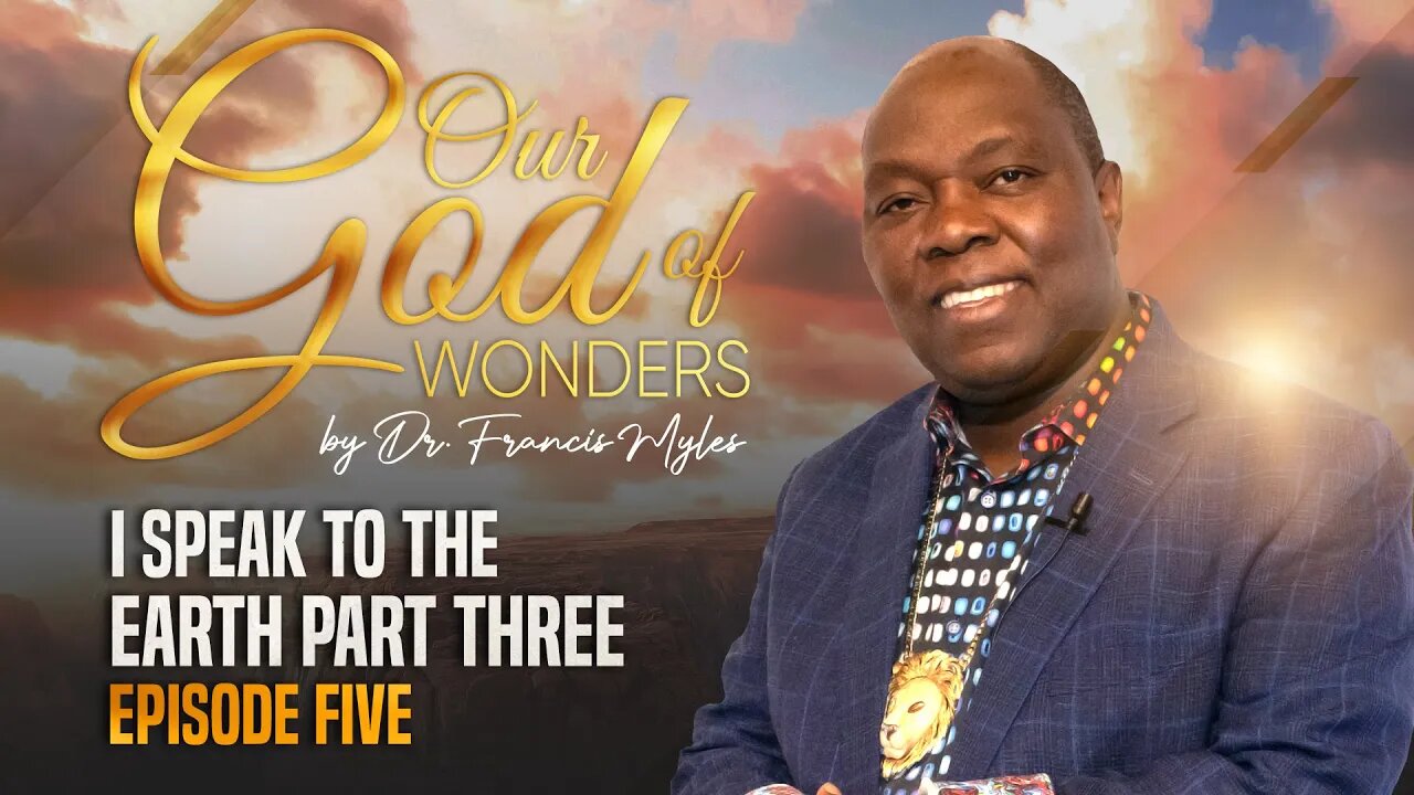 Our God of Wonders EPISODE 5 I Speak to the Earth Part 3 | Dr. Francis Myles