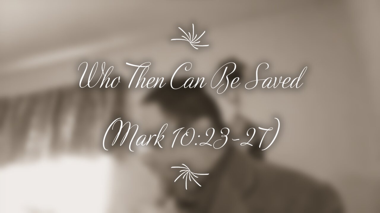 Who Then Can Be Saved? (Mark 10:23-27)