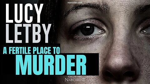 Lucy Letby :A Fertile Place To Murder