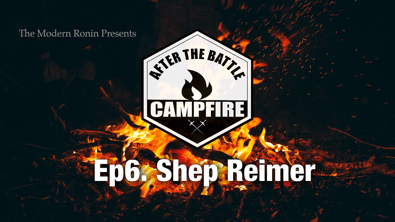 EP6 Shep Reimer (Part1) | After the Battle Campfire | Modern Ronin