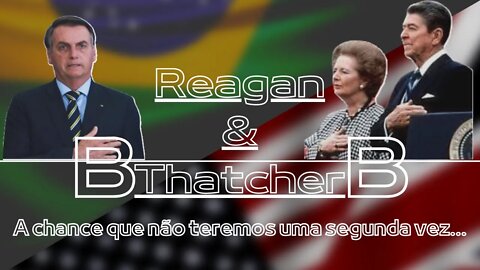 B (e) Reagan B(e) Thatcher. Porque não termos outra chance