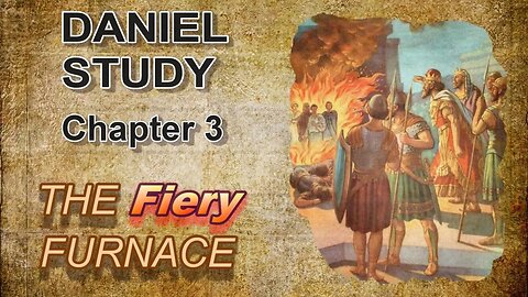 Daniel Study --- Chapter 3 --- The Fiery Furnace