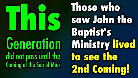 Those who saw John the Baptist's Ministry lived to see the 2nd Coming!