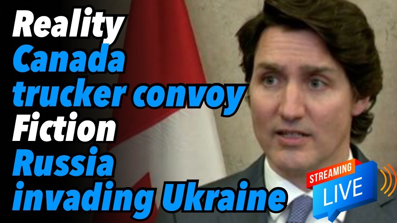 Reality-Canada trucker convoy v. Fiction-Russia invading Ukraine (Live)