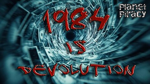 Planet Piracy 050: 1984 is DEVOLUTION