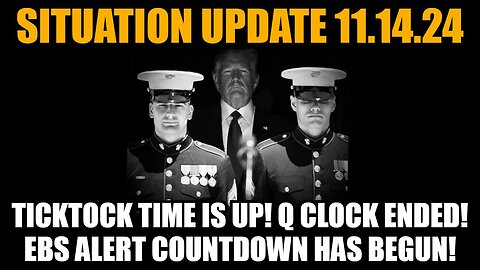 Situation Update 11/14/24: TickTock Time Is Up! Q Clock Ended! EBS Alert Countdown Has Begun!