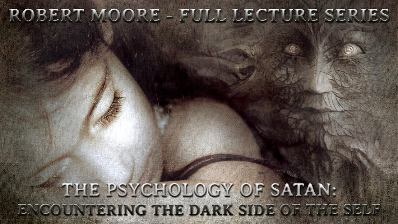 Robert Moore - Psychology of Satan: the Dark Side of the Self - full lecture series