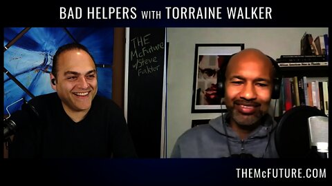 BAD HELPERS with Torraine Walker | The McFuture Podcast w/Steve Faktor