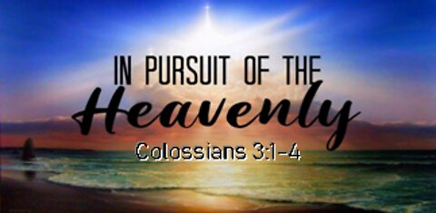 +22 IN PURSUIT OF THE HEAVENLY, Colossians 3:1-4
