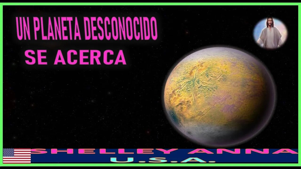 UN PLANETA DESCONOCIDO SE ACERCA - MENSAJE DE JESUCRISTO REY A SHELLEY ANNA