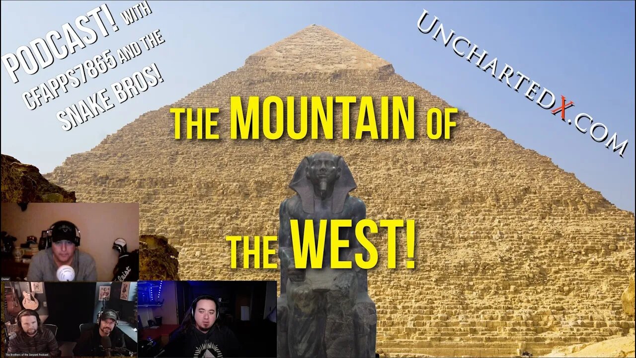 UnchartedX Podcast! The Mountain of the West, the 2nd pyramid at Giza - with Snake Bros and Cfapps.