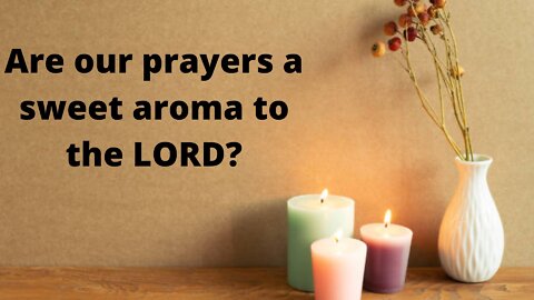 Are our prayers a sweet aroma to the LORD?