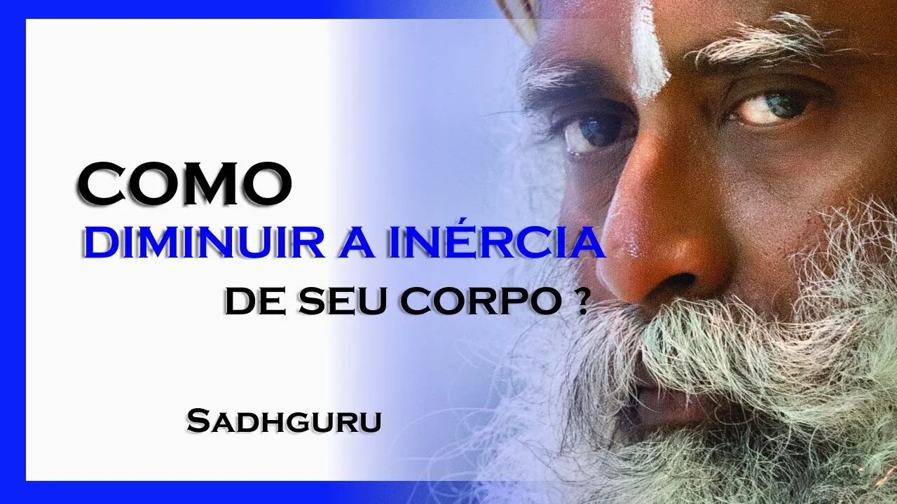 COMO VOCÊ PODE DIMINUIR A INÉRCIA DE SEU CORPO, SADHGURU DUBLADO 2023 2023