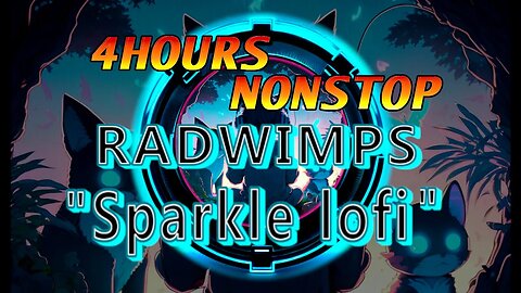 4 Hours of Non-Stop Radwimps Sparkle Lo-Fi - A Relaxing Low & Slow Tempo Nature Mix