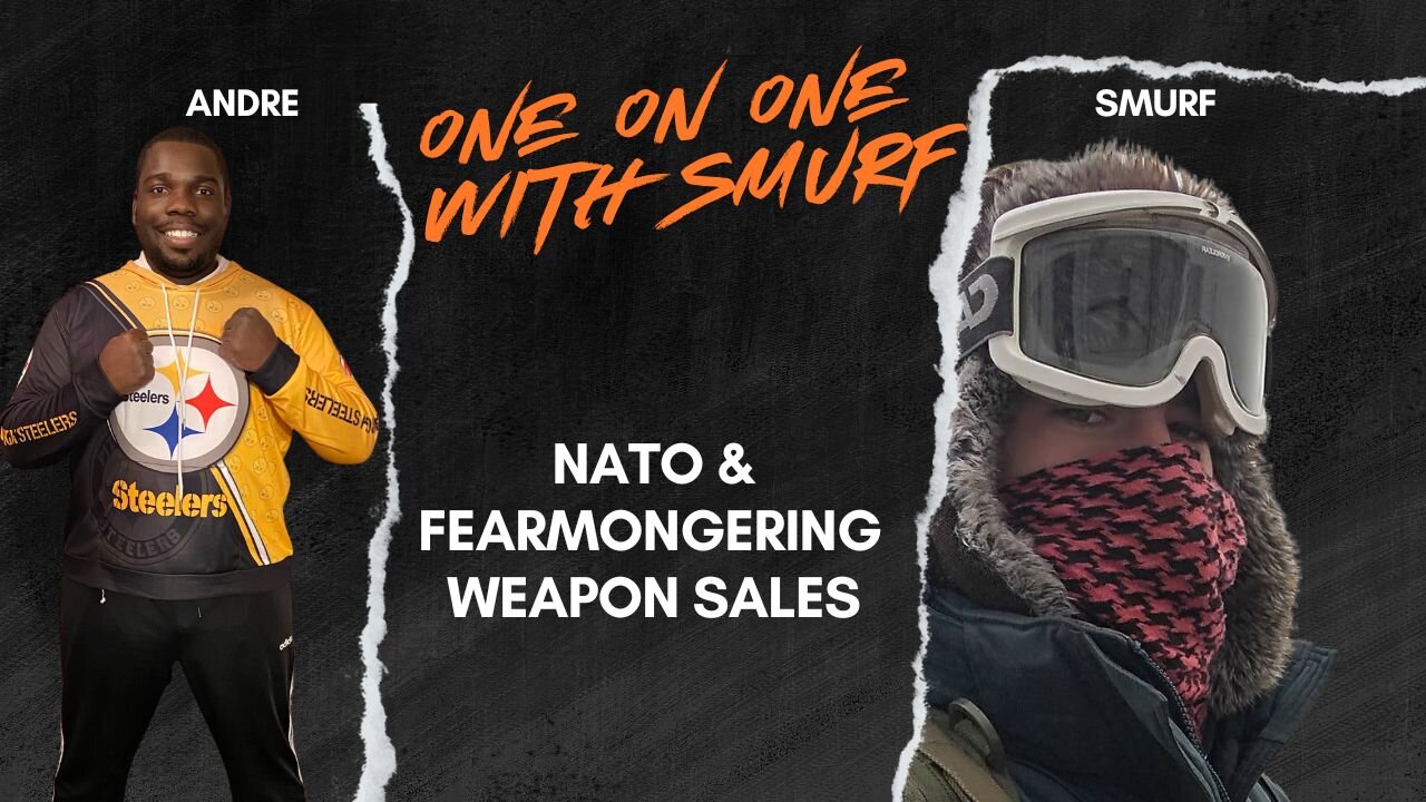 NATO, FEARMONGERING, AND WEAPON SALES - One on One with Smurf