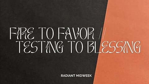 Radiant Midweek | Fire to Favor // Testing to Blessing