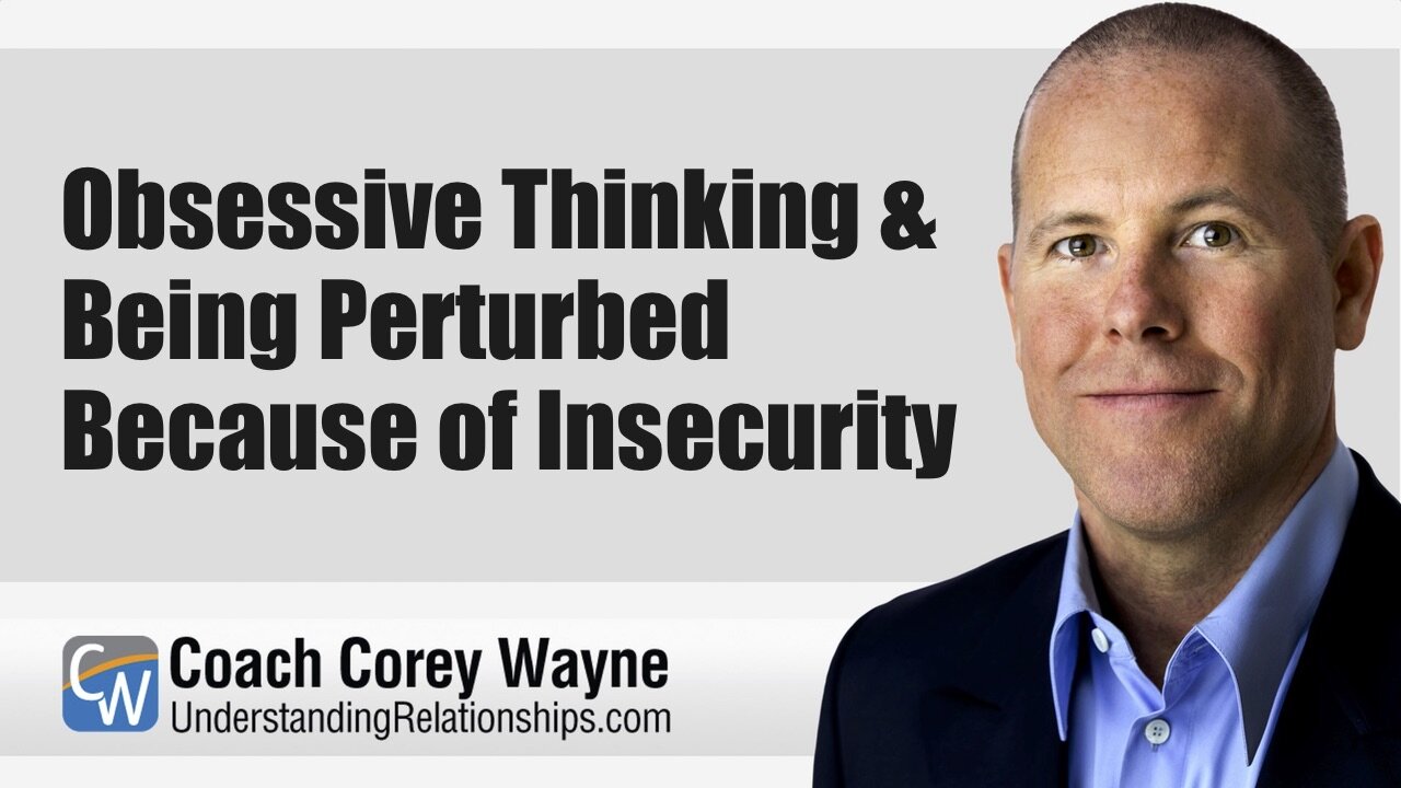 Obsessive Thinking & Being Perturbed Because of Insecurity