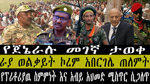 የጀኔራሉ መገኛ ታወቀ/ራያ ወልቃይት ኮረም አበርገሌ ጠለምት/የፕሪቶሪያዉ ስምምነት እና አብይ አህመድ ሚስጥር ሲጋለጥ