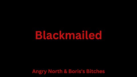 Blackmailed! - A Song by Angry North and Boris's Bitches