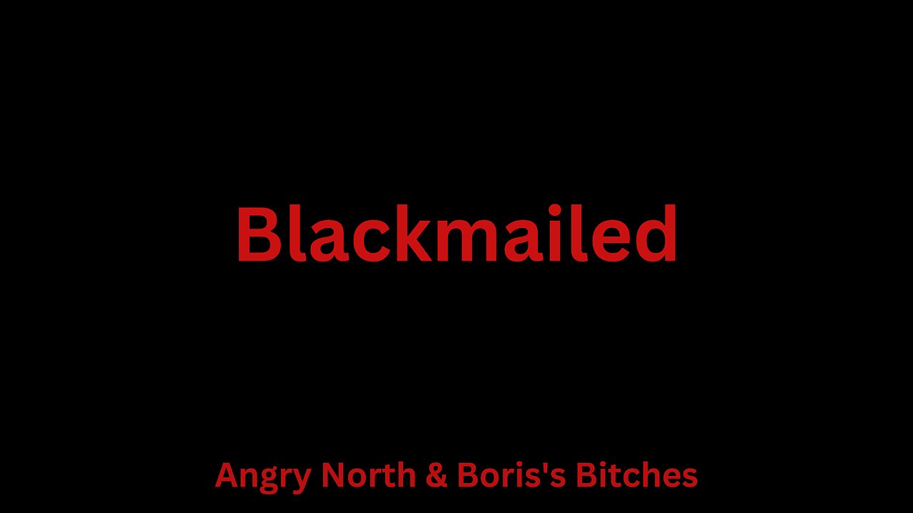 Blackmailed! - A Song by Angry North and Boris's Bitches