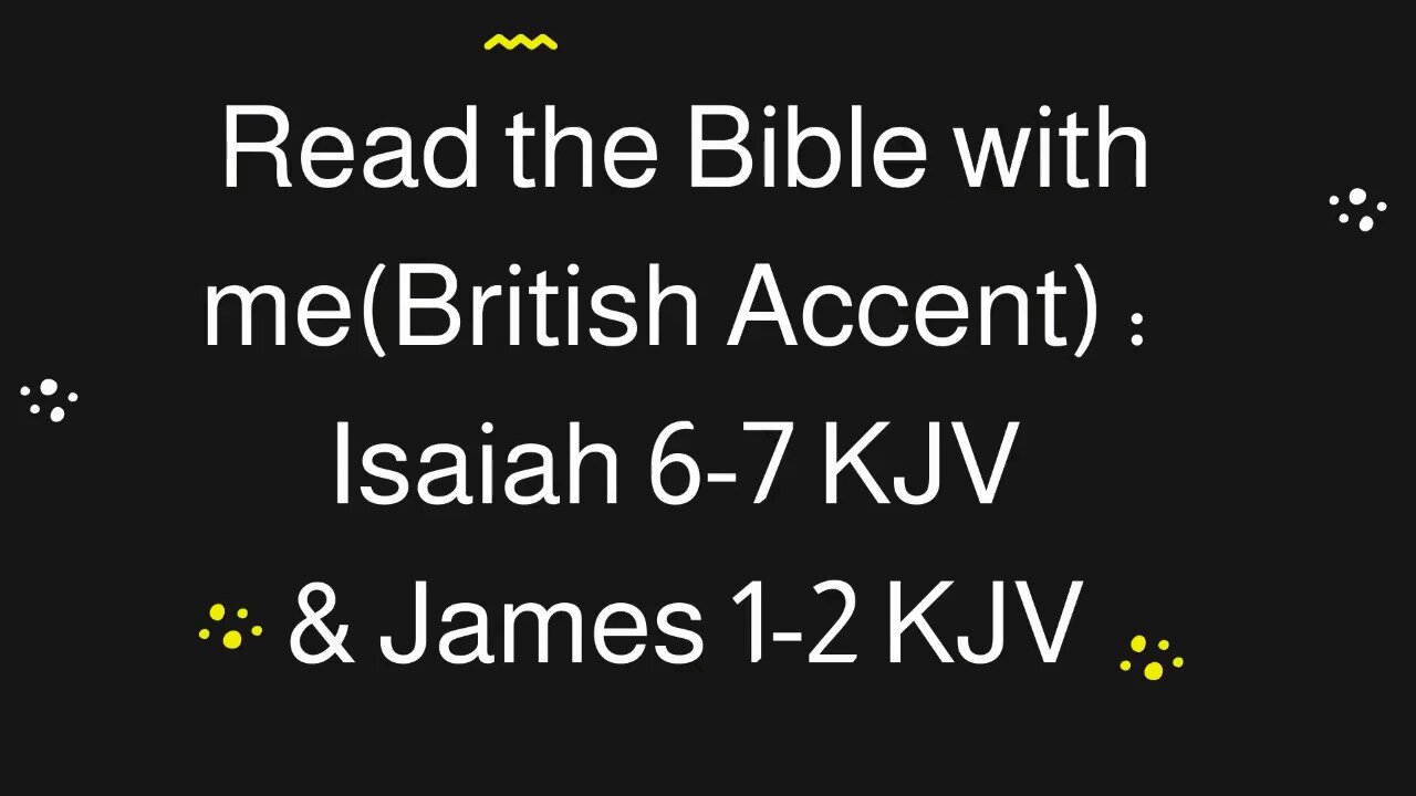 Read the Bible with me (British Accent): Isaiah 6-7 KJV & James 1-2 KJV