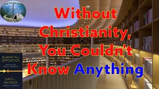 Without Christianity, You Couldn't Know Anything