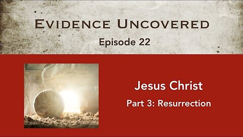 Evidence Uncovered - Episode 22: Jesus Christ - The Resurrection