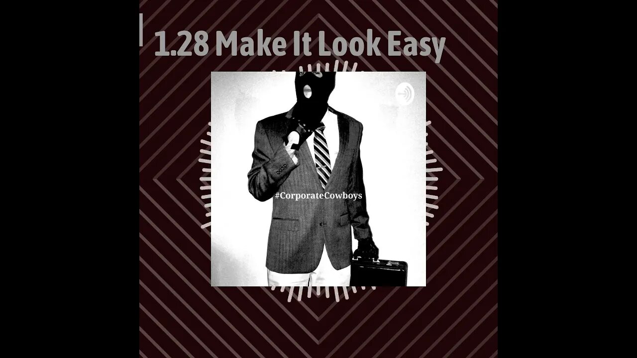 Corporate Cowboys Podcast - 1.28 Make It Look Easy