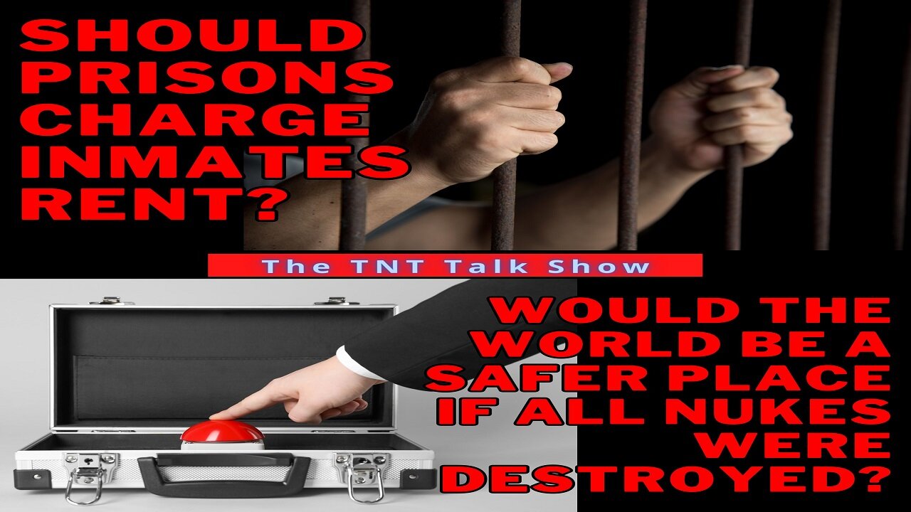 TNT #204 - Should inmates pay rent? Would the world be safer if all nukes were destroyed?