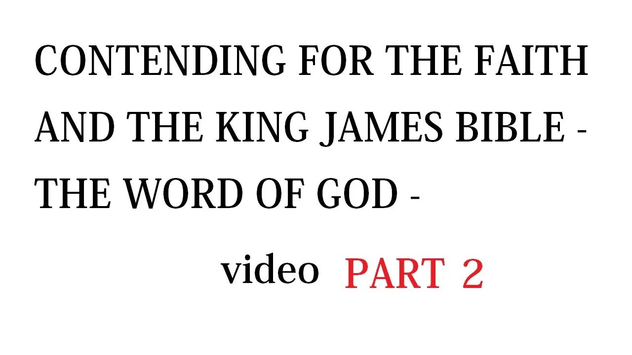 CONTENDING FOR THE FAITH AND THE KING JAMES BIBLE - THE WORD OF GOD - PART 2