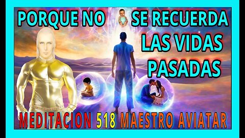 MEDITACION 518✅ PORQUE NO SE RECUERDAN LAS VIDAS PASADAS ? ❗🚨👀👀👀❤️MAESTRO AVIATAR