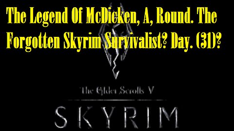 The Legend Of McDicken, A, Round. The Forgotten Skyrim Survivalist? Day. (31)? #skyrim #survivalgame