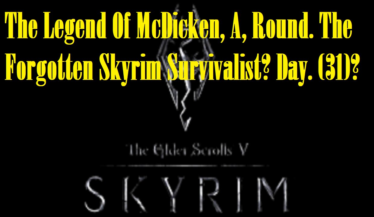 The Legend Of McDicken, A, Round. The Forgotten Skyrim Survivalist? Day. (31)? #skyrim #survivalgame