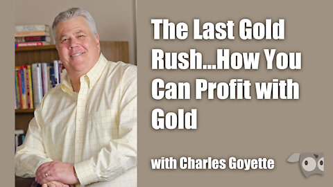 The Last Gold Rush…Ever! with Charles Goyette