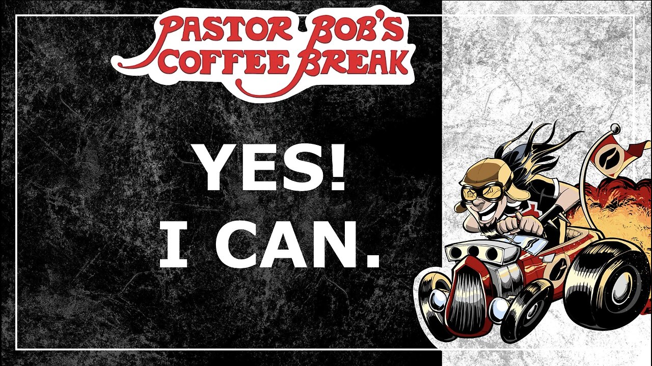 YES! I CAN. / Pastor Bob's Coffee Break