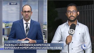 Gov. Valadares: Pai e Filho são presos suspeitos de esfaquear Homem após discussão na Ceasa.