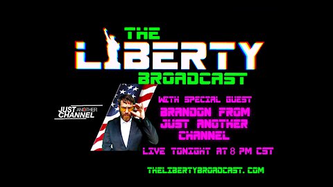 The Liberty Broadcast: Featuring Brandon from Just Another Channel. Episode #18