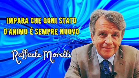 Impara che ogni stato d'animo che giunge a te è sempre nuovo secondo Morelli