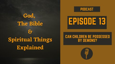 Episode 13: Can Children Be Possessed By Demons?