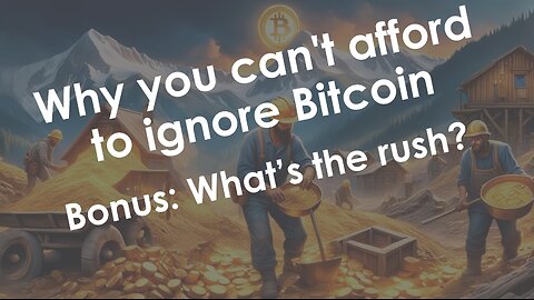 Why you can't afford to ignore Bitcoin - Bonus: Why the rush?