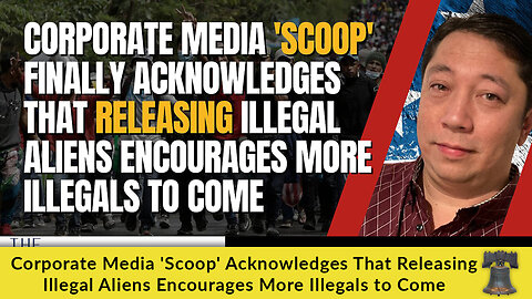Corporate Media 'Scoop' Acknowledges That Releasing Illegal Aliens Encourages More Illegals to Come
