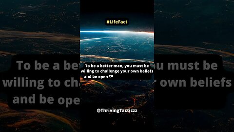 To be a better man you must be willing to challenge your own beliefs and be open to new perspectives