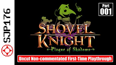 Shovel Knight: Plague of Shadows—Part 001—Uncut Non-commentated First-Time Playthrough