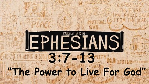 Ephesians 3:7-13 "The Power to Live for God" 7/28/24