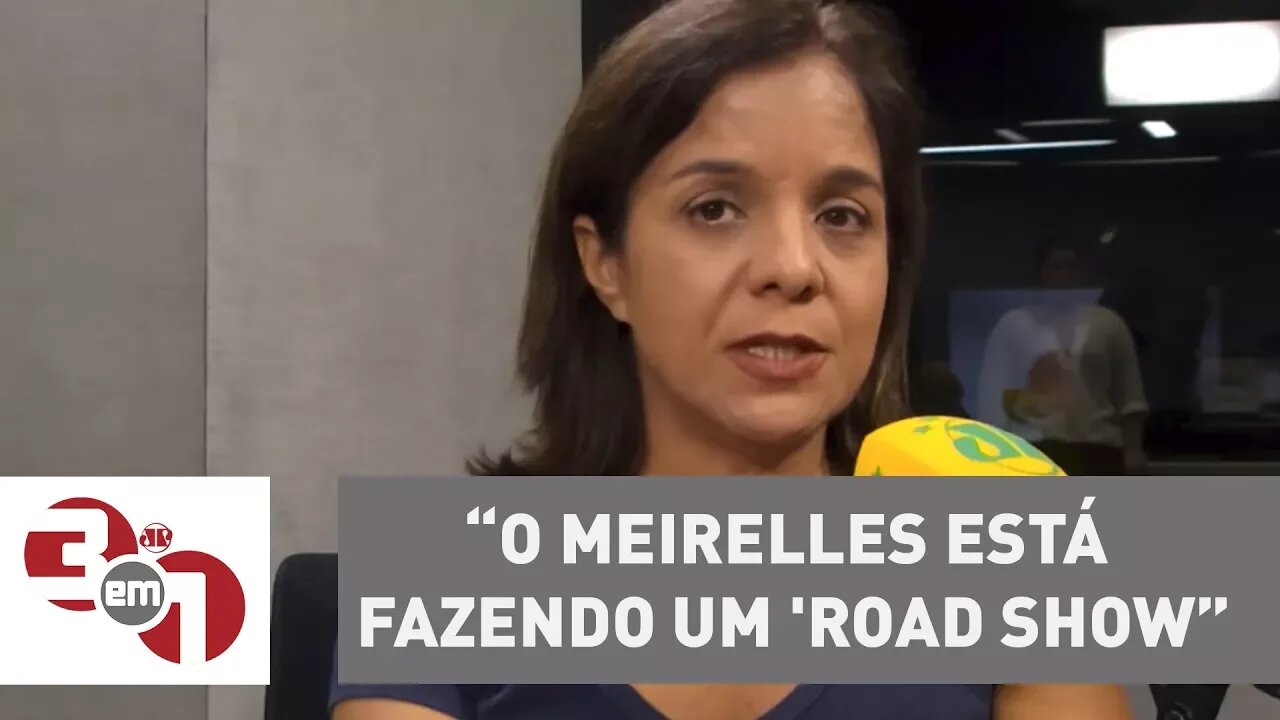 Vera Magalhães: "O Meirelles está fazendo um road show"