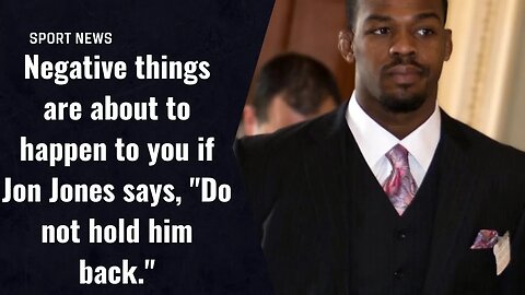 Negative things are about to happen to you if Jon Jones says, "Do not hold him back."