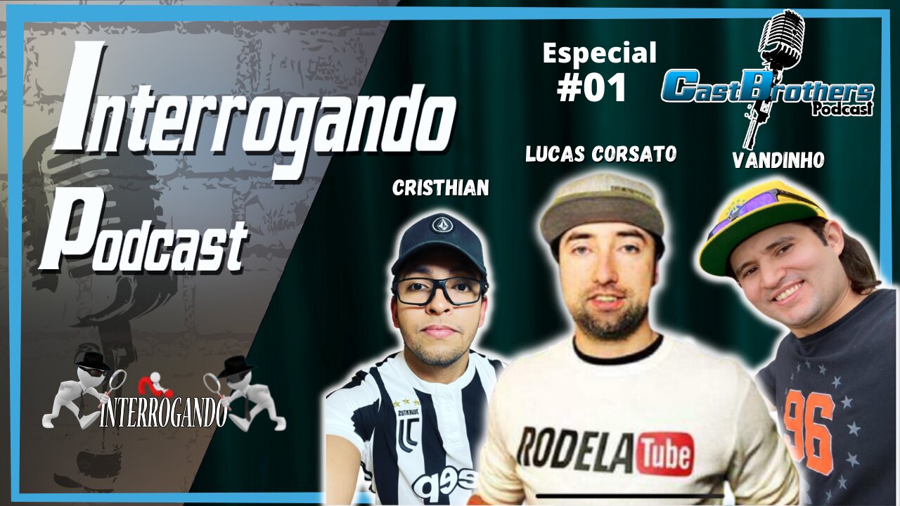 INTERROGANDO PODCAST - Lucas Corsato (RODELA), VANDINHO e Cristhiän - CastBrothers ESPECIAL #01