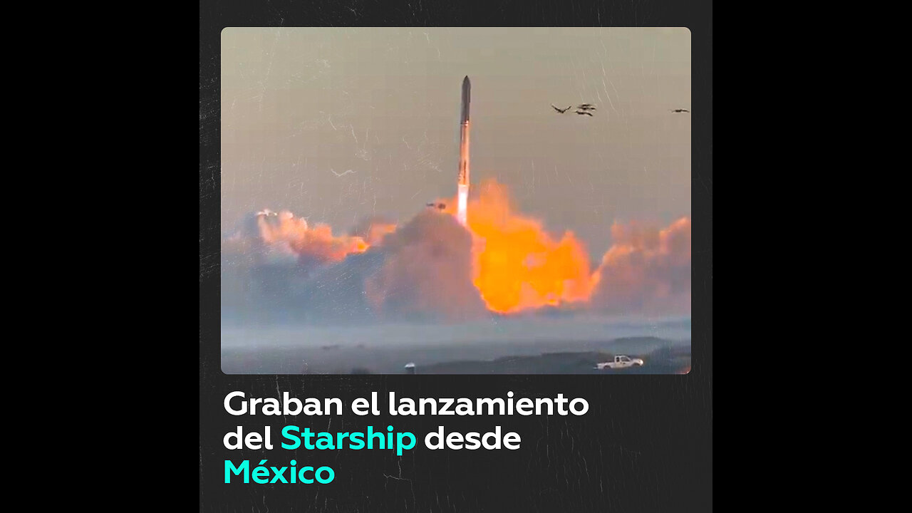 El lanzamiento del Starship grabado desde México