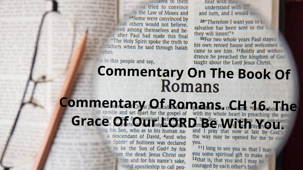 Commentary Of Romans. CH 16. The Grace Of Our LORD Be With You.